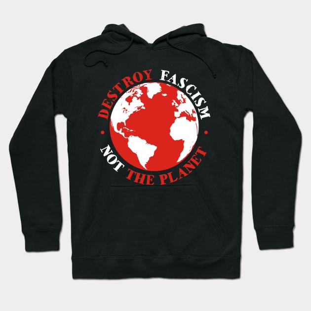 Destroy Fascism Not Global Warming Hoodie by ForTheFuture